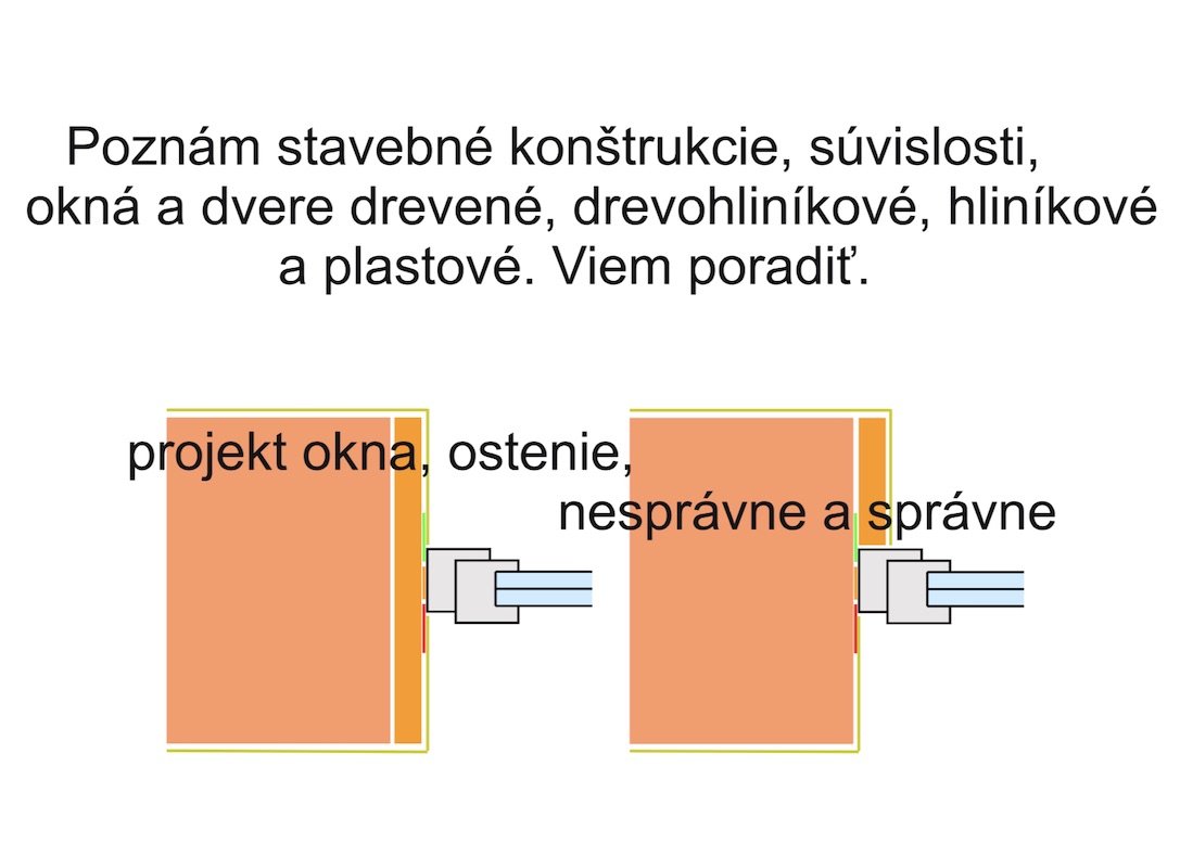 Poznám stavebné konštrukcie, súvislosti, okná a dvere drevené, drevohliníkové, hliníkové a plastové. Viem poradiť.