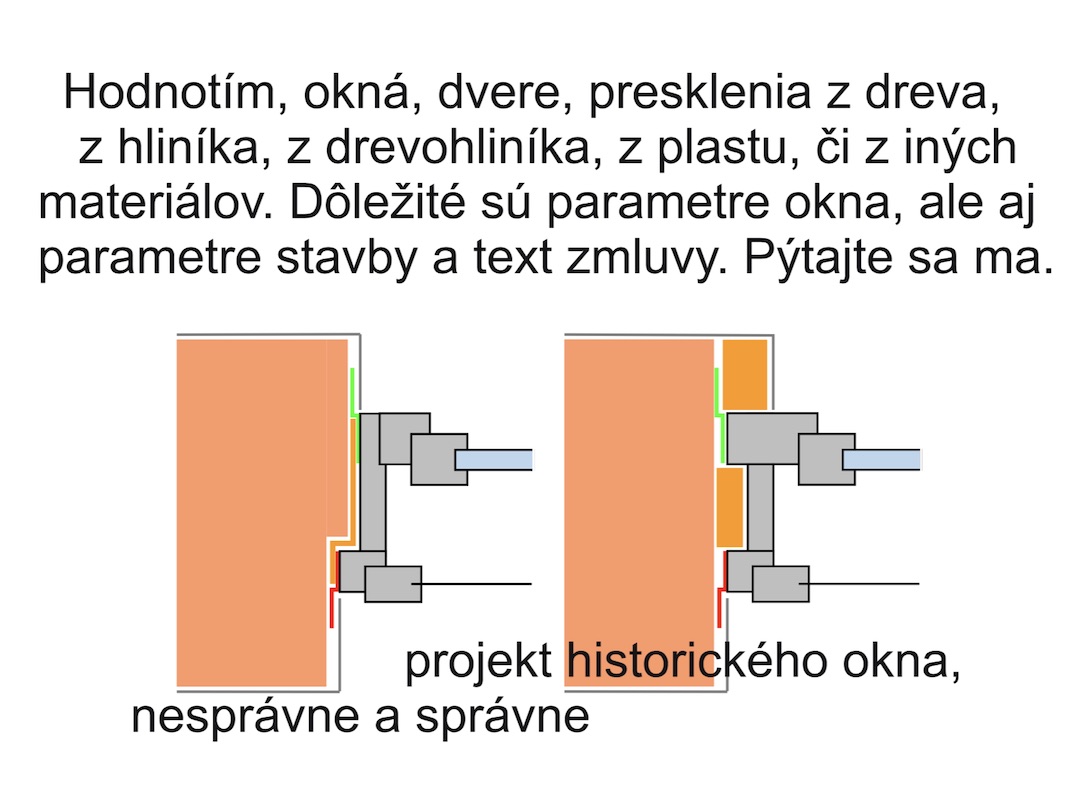 Hodnotím, okná, dvere, presklenia z dreva, z hliníka, z drevohliníka, z plastu, či z iných materiálov. Dôležité sú parametre okna, ale aj parametre stavby a text zmluvy. Pýtajte sa ma.